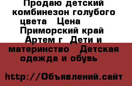 Продаю детский комбинезон голубого цвета › Цена ­ 100 - Приморский край, Артем г. Дети и материнство » Детская одежда и обувь   